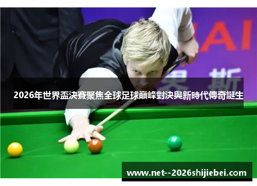 2026年世界盃決賽聚焦全球足球巔峰對決與新時代傳奇誕生