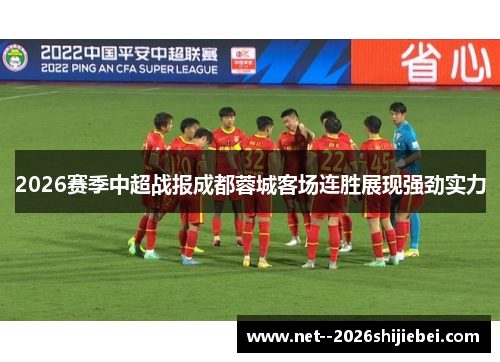 2026赛季中超战报成都蓉城客场连胜展现强劲实力