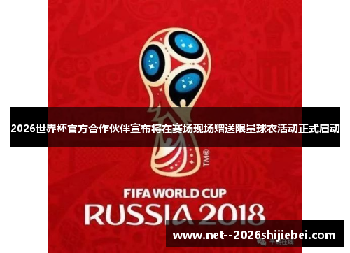 2026世界杯官方合作伙伴宣布将在赛场现场赠送限量球衣活动正式启动 2026世界杯官方合作伙伴宣布将在赛场现场赠送限量球衣活动正式启动
