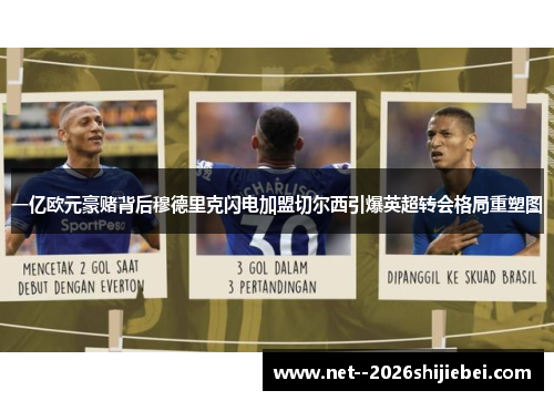 一亿欧元豪赌背后穆德里克闪电加盟切尔西引爆英超转会格局重塑图 一亿欧元豪赌背后穆德里克闪电加盟切尔西引爆英超转会格局重塑图