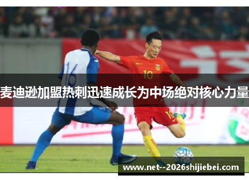 麦迪逊加盟热刺迅速成长为中场绝对核心力量 麦迪逊加盟热刺迅速成长为中场绝对核心力量